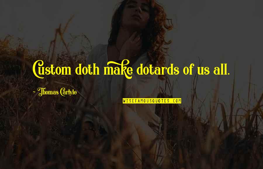 Non Compete Agreement Quotes By Thomas Carlyle: Custom doth make dotards of us all. Non Compete Agreement Quotes By Thomas Carlyle: Custom doth make dotards of us all.