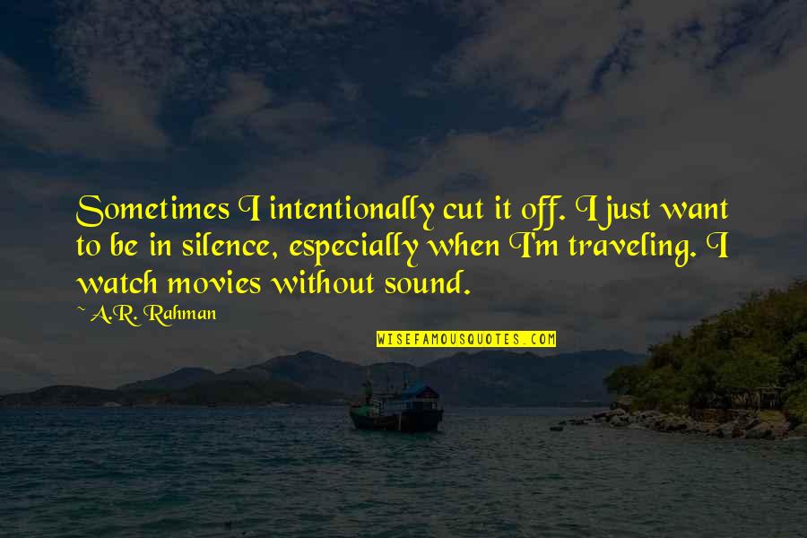 Non Compete Laws Quotes By A.R. Rahman: Sometimes I intentionally cut it off. I just