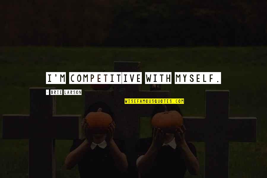 Non Competitive Quotes By Brie Larson: I'm competitive with myself.