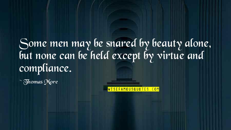 Non Compliance Quotes By Thomas More: Some men may be snared by beauty alone, Non Compliance Quotes By Thomas More: Some men may be snared by beauty alone,