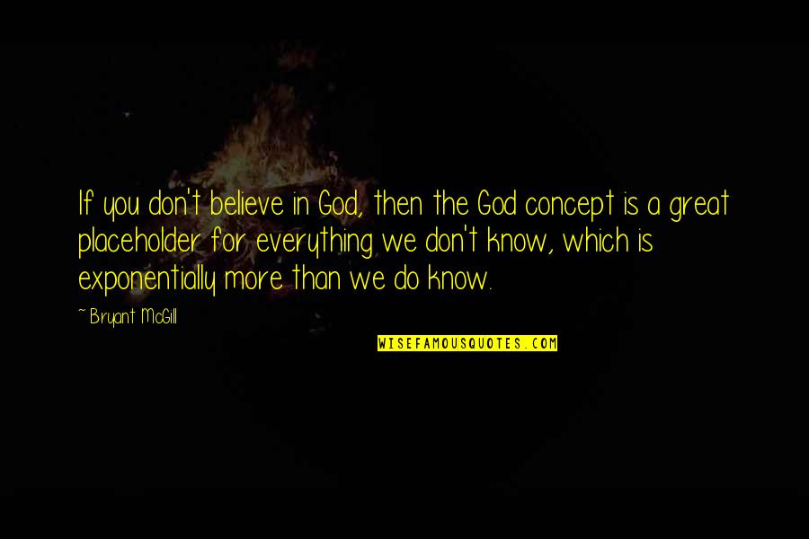 Non Conceptual Quotes By Bryant McGill: If you don't believe in God, then the