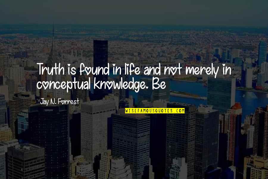 Non Conceptual Quotes By Jay N. Forrest: Truth is found in life and not merely