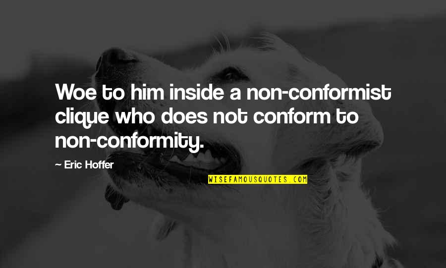 Non Conform Quotes By Eric Hoffer: Woe to him inside a non-conformist clique who