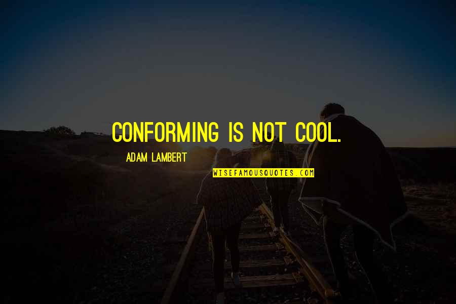 Non Conforming Quotes By Adam Lambert: Conforming is not cool.