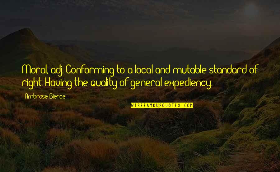 Non Conforming Quotes By Ambrose Bierce: Moral, adj. Conforming to a local and mutable