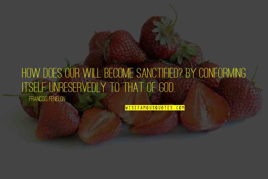 Non Conforming Quotes By Francois Fenelon: How does our will become sanctified? By conforming
