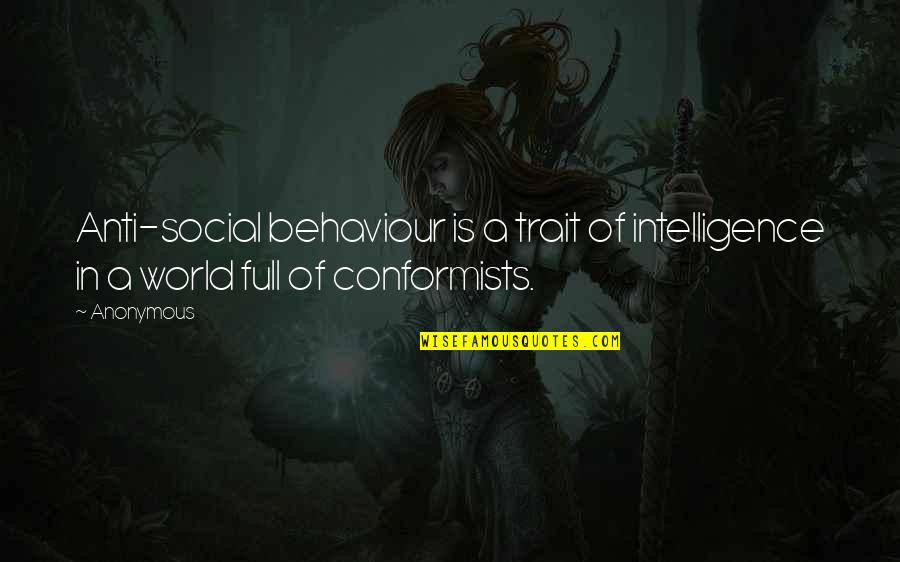 Non Conformists Quotes By Anonymous: Anti-social behaviour is a trait of intelligence in