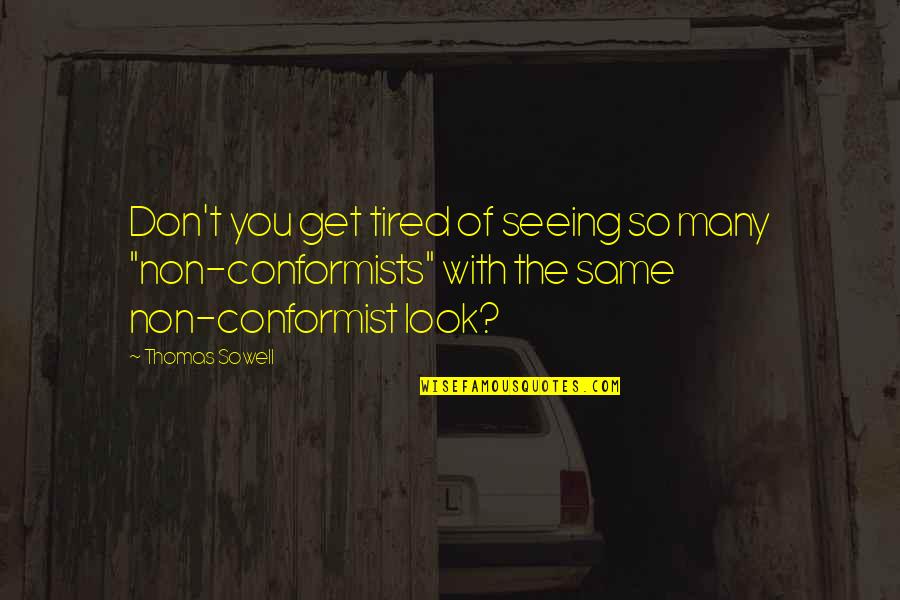 Non Conformists Quotes By Thomas Sowell: Don't you get tired of seeing so many