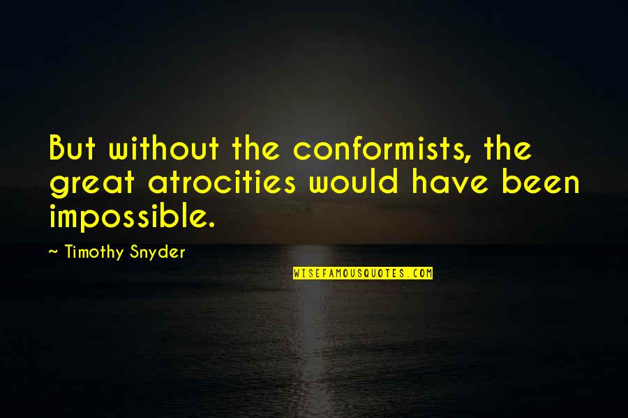 Non Conformists Quotes By Timothy Snyder: But without the conformists, the great atrocities would
