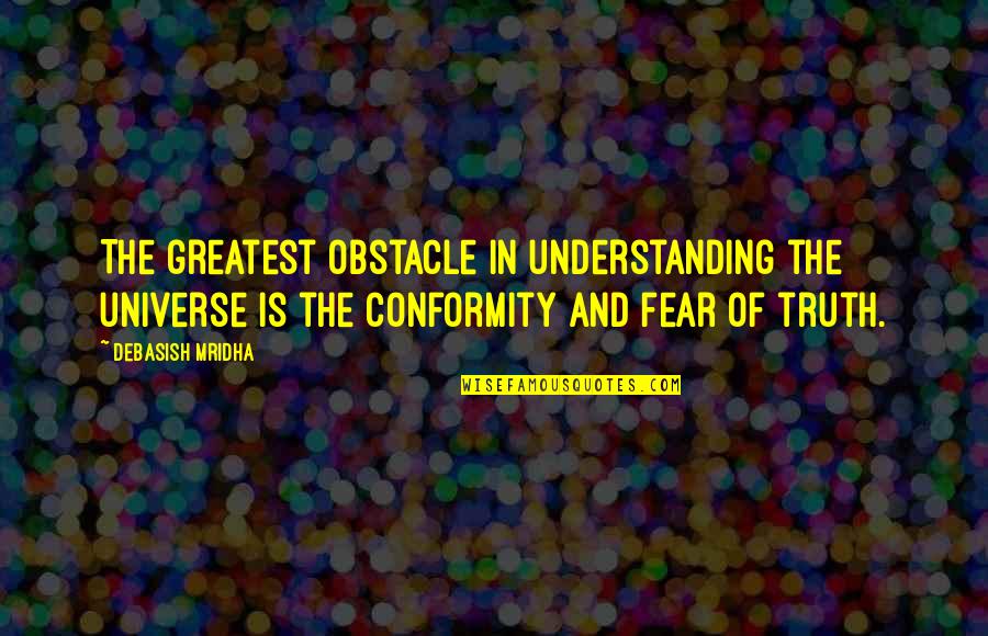 Non Conformity Quotes By Debasish Mridha: The greatest obstacle in understanding the universe is