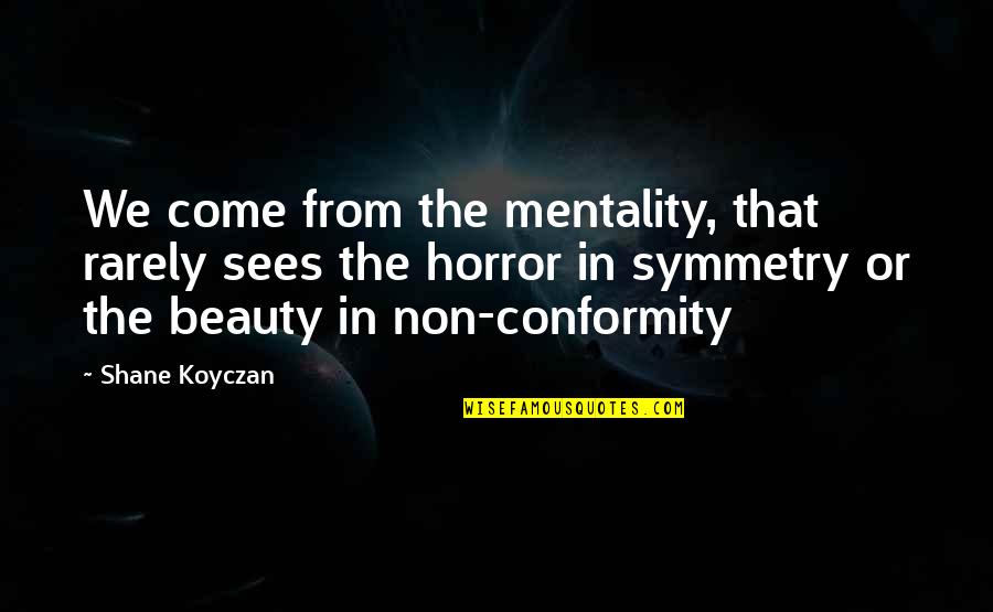 Non Conformity Quotes By Shane Koyczan: We come from the mentality, that rarely sees