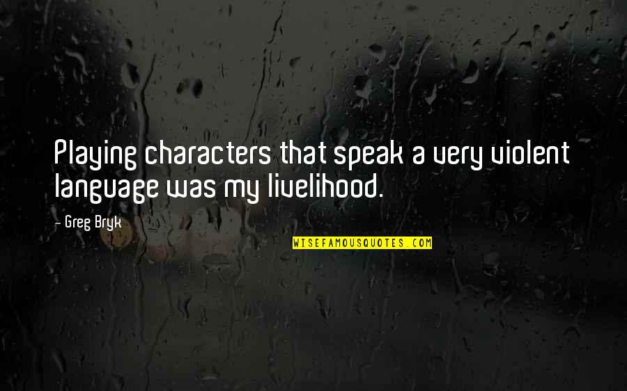 Non Confrontational Conversations Quotes By Greg Bryk: Playing characters that speak a very violent language
