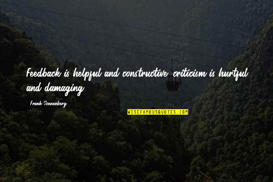 Non Constructive Feedback Quotes By Frank Sonnenberg: Feedback is helpful and constructive; criticism is hurtful Non Constructive Feedback Quotes By Frank Sonnenberg: Feedback is helpful and constructive; criticism is hurtful