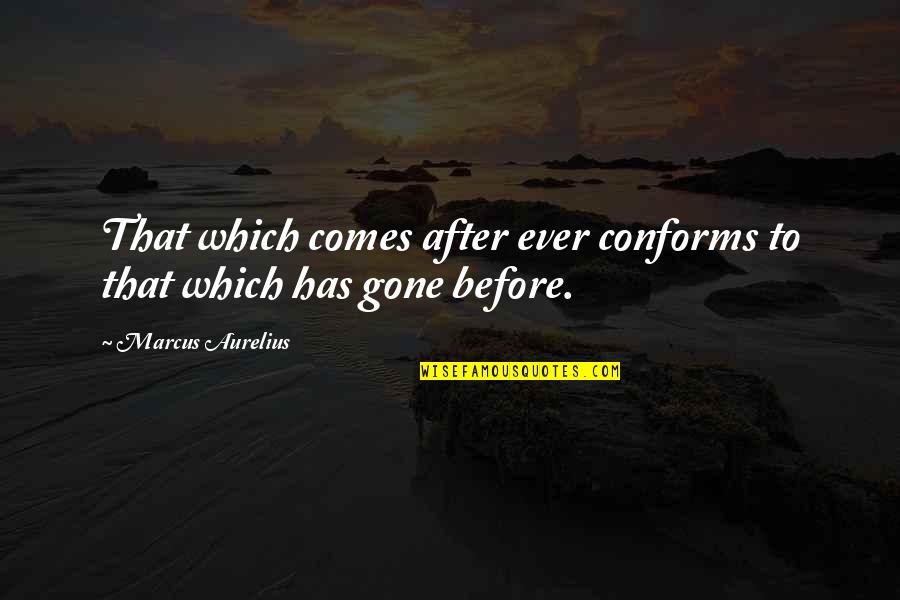 Non Constructive Proof Quotes By Marcus Aurelius: That which comes after ever conforms to that