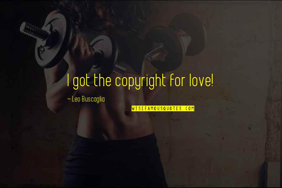 Non Copyright Quotes By Leo Buscaglia: I got the copyright for love!