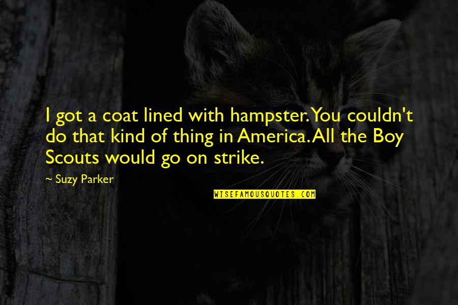 Non Corporeal Patronus Quotes By Suzy Parker: I got a coat lined with hampster. You
