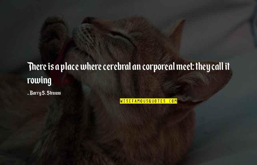 Non Corporeal Quotes By Barry S. Strauss: There is a place where cerebral an corporeal Non Corporeal Quotes By Barry S. Strauss: There is a place where cerebral an corporeal