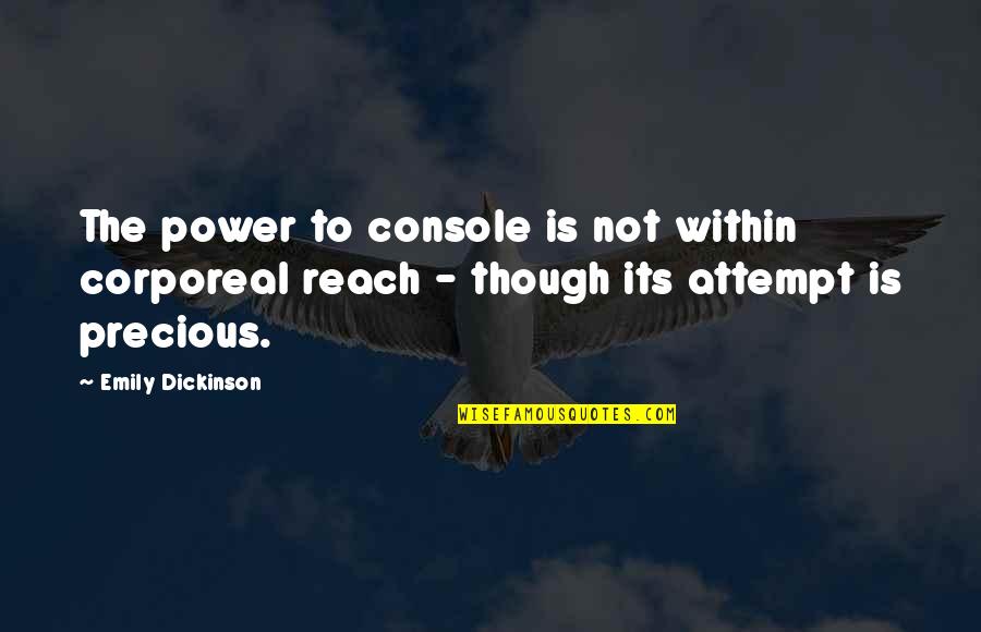 Non Corporeal Quotes By Emily Dickinson: The power to console is not within corporeal Non Corporeal Quotes By Emily Dickinson: The power to console is not within corporeal