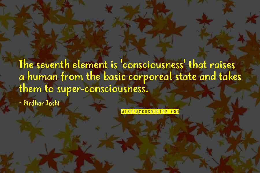 Non Corporeal Quotes By Girdhar Joshi: The seventh element is 'consciousness' that raises a Non Corporeal Quotes By Girdhar Joshi: The seventh element is 'consciousness' that raises a