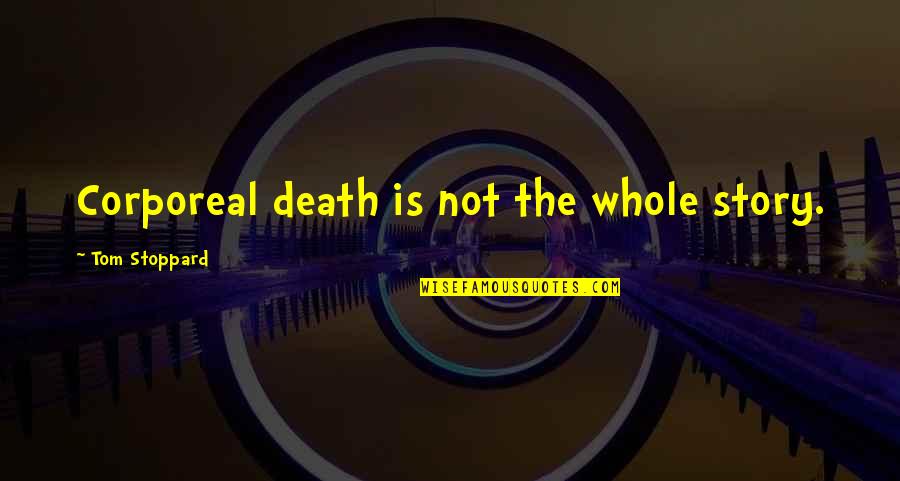 Non Corporeal Quotes By Tom Stoppard: Corporeal death is not the whole story. Non Corporeal Quotes By Tom Stoppard: Corporeal death is not the whole story.