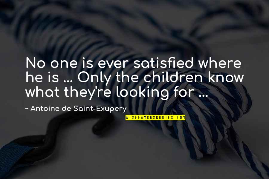 Non Cringe Love Quotes By Antoine De Saint-Exupery: No one is ever satisfied where he is