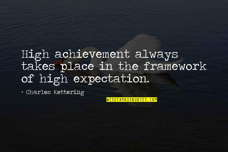 Non Cringe Love Quotes By Charles Kettering: High achievement always takes place in the framework
