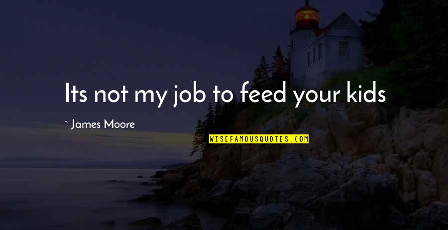 Non Cringe Love Quotes By James Moore: Its not my job to feed your kids