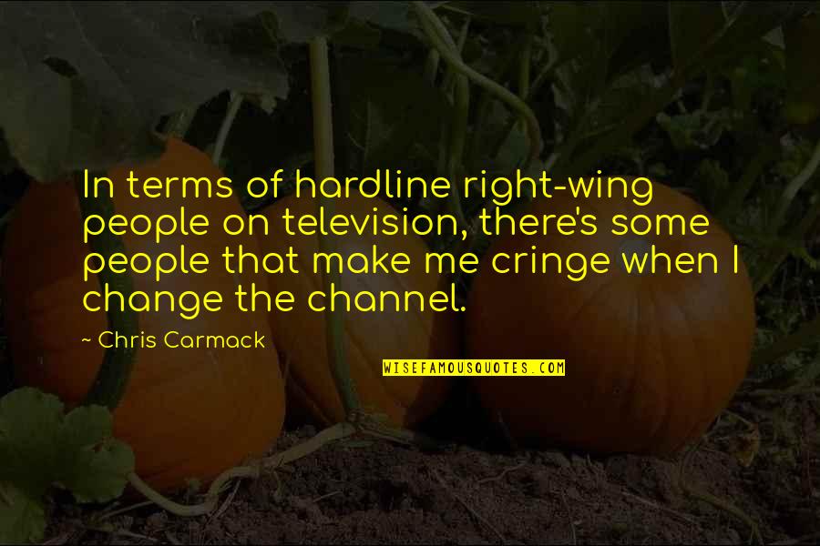 Non Cringe Quotes By Chris Carmack: In terms of hardline right-wing people on television,