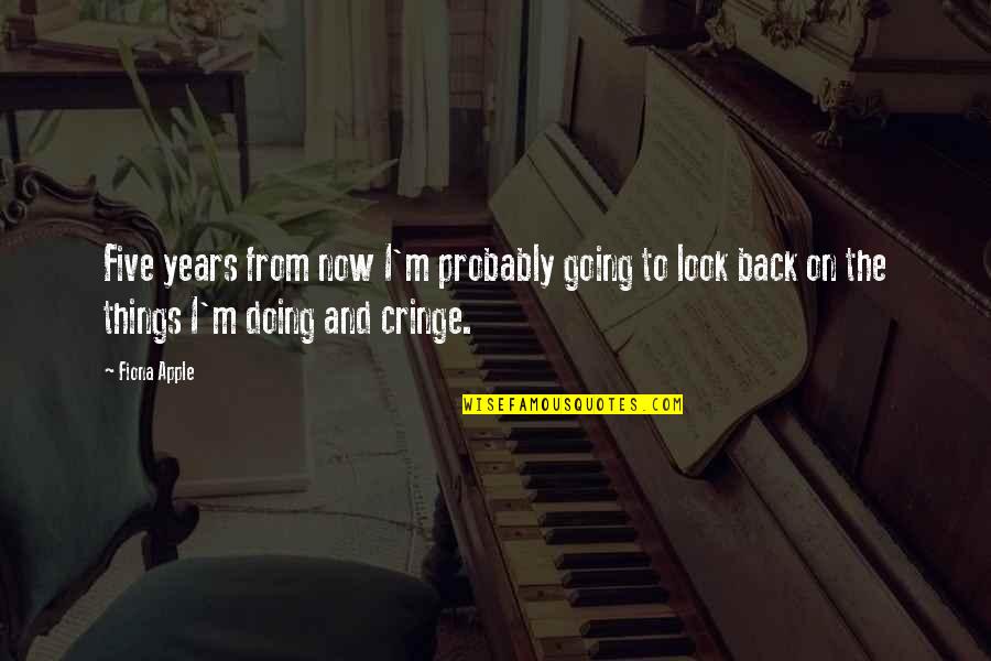 Non Cringe Quotes By Fiona Apple: Five years from now I'm probably going to