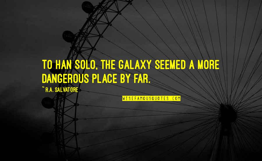 Non Dangerous Quotes By R.A. Salvatore: To Han Solo, the galaxy seemed a more