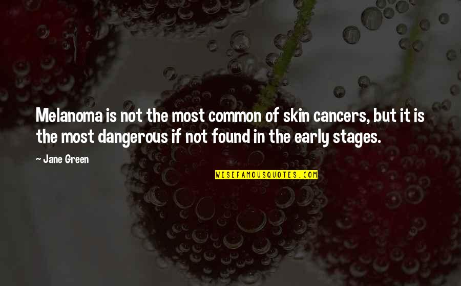 Non Dangerous Skin Quotes By Jane Green: Melanoma is not the most common of skin