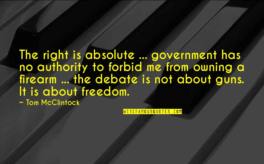 Non Defensive Body Quotes By Tom McClintock: The right is absolute ... government has no