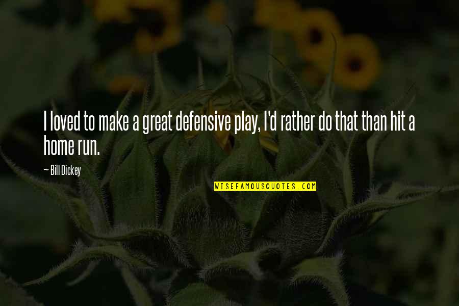 Non Defensive Quotes By Bill Dickey: I loved to make a great defensive play,