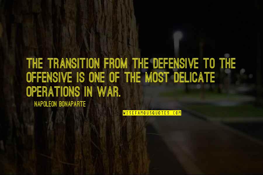 Non Defensive Quotes By Napoleon Bonaparte: The transition from the defensive to the offensive