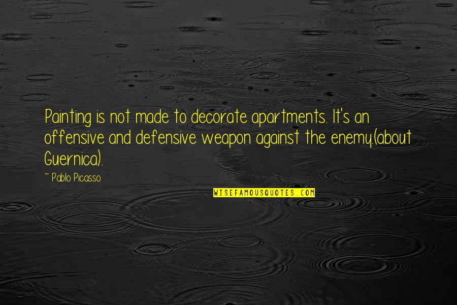 Non Defensive Quotes By Pablo Picasso: Painting is not made to decorate apartments. It's