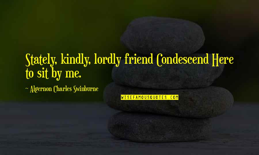 Non Defensive Synonym Quotes By Algernon Charles Swinburne: Stately, kindly, lordly friend Condescend Here to sit Non Defensive Synonym Quotes By Algernon Charles Swinburne: Stately, kindly, lordly friend Condescend Here to sit