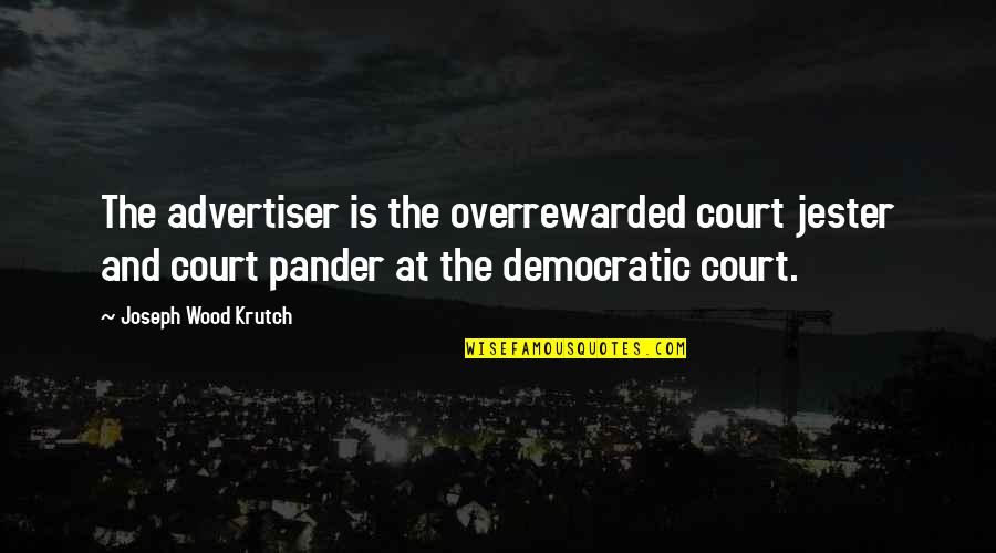 Non Democratic Quotes By Joseph Wood Krutch: The advertiser is the overrewarded court jester and