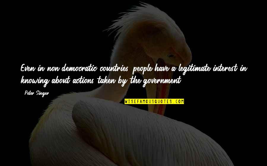 Non Democratic Quotes By Peter Singer: Even in non-democratic countries, people have a legitimate