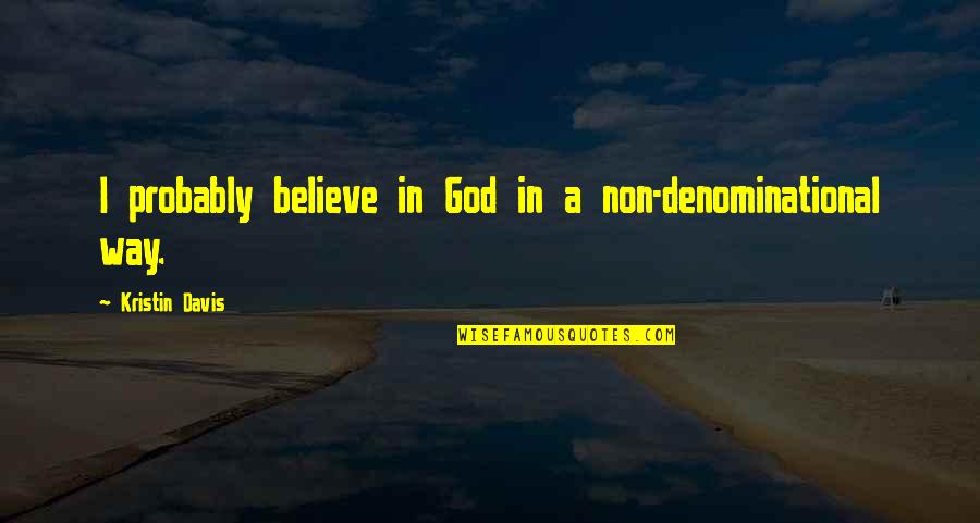 Non Denominational Quotes By Kristin Davis: I probably believe in God in a non-denominational