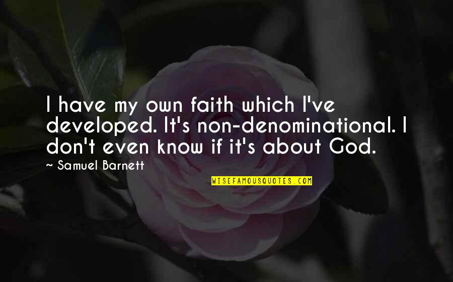 Non Denominational Quotes By Samuel Barnett: I have my own faith which I've developed.