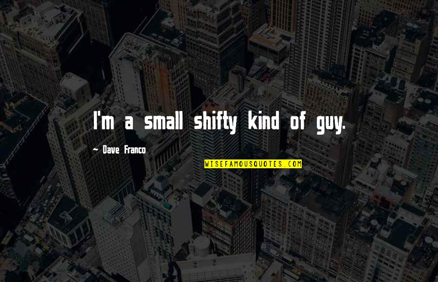Non Denominational Spiritual Quotes By Dave Franco: I'm a small shifty kind of guy.