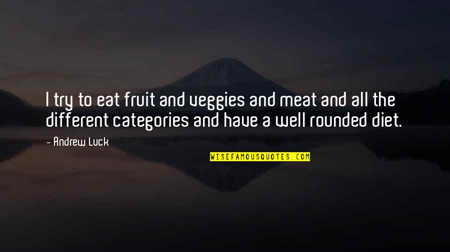 Non Diet Quotes By Andrew Luck: I try to eat fruit and veggies and Non Diet Quotes By Andrew Luck: I try to eat fruit and veggies and