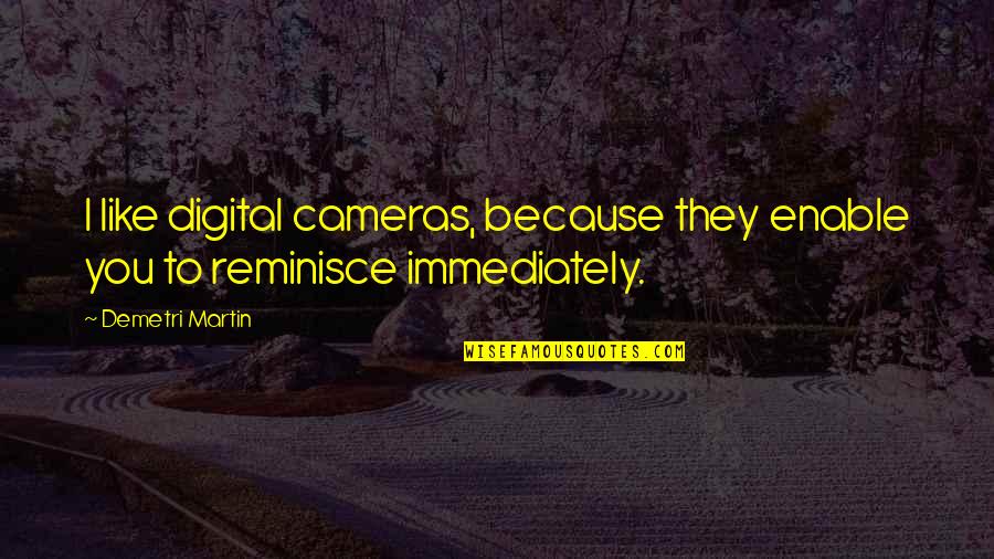 Non Digital Cameras Quotes By Demetri Martin: I like digital cameras, because they enable you