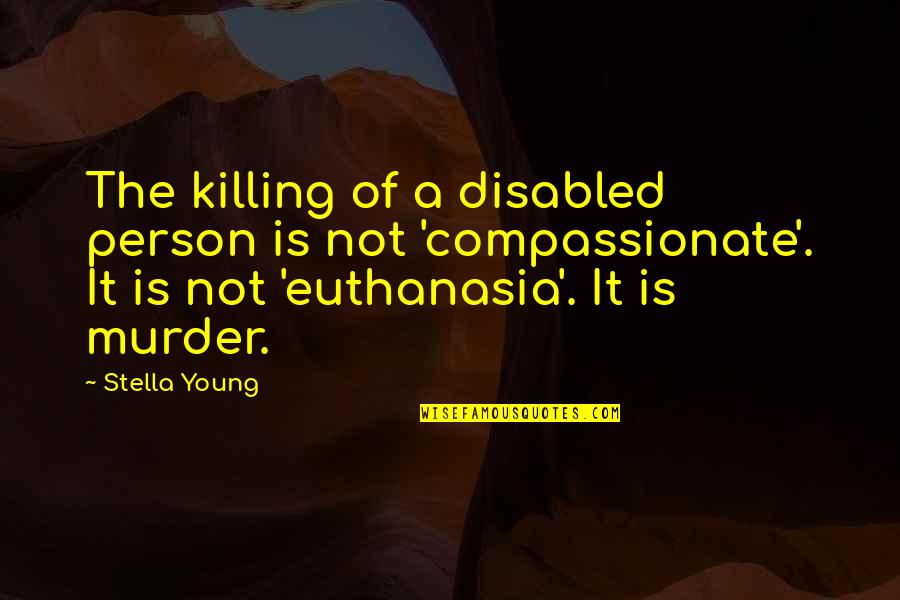 Non Disabled Person Quotes By Stella Young: The killing of a disabled person is not