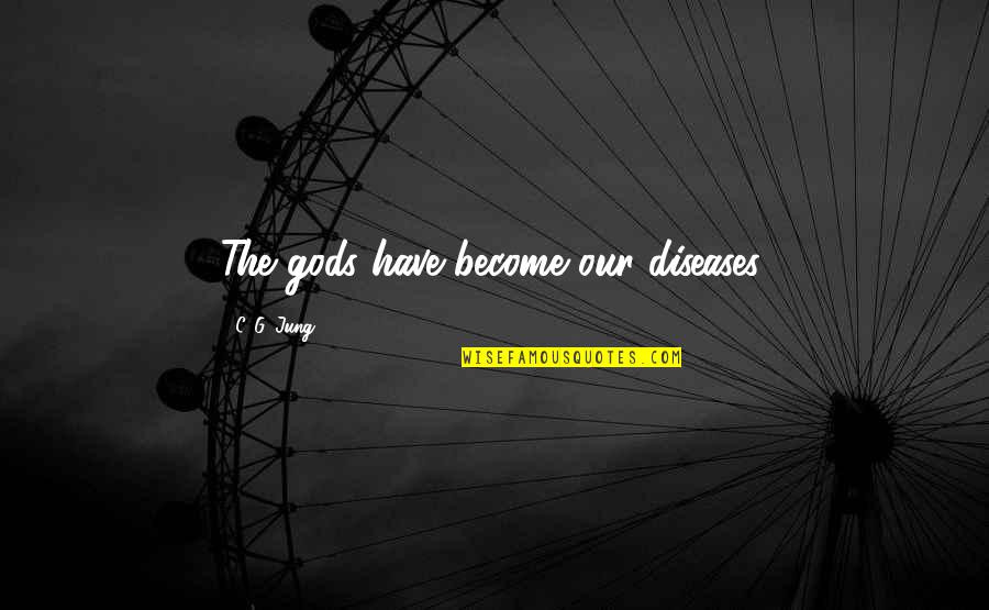 Non Discipleship Bible Study Quotes By C. G. Jung: The gods have become our diseases. Non Discipleship Bible Study Quotes By C. G. Jung: The gods have become our diseases.