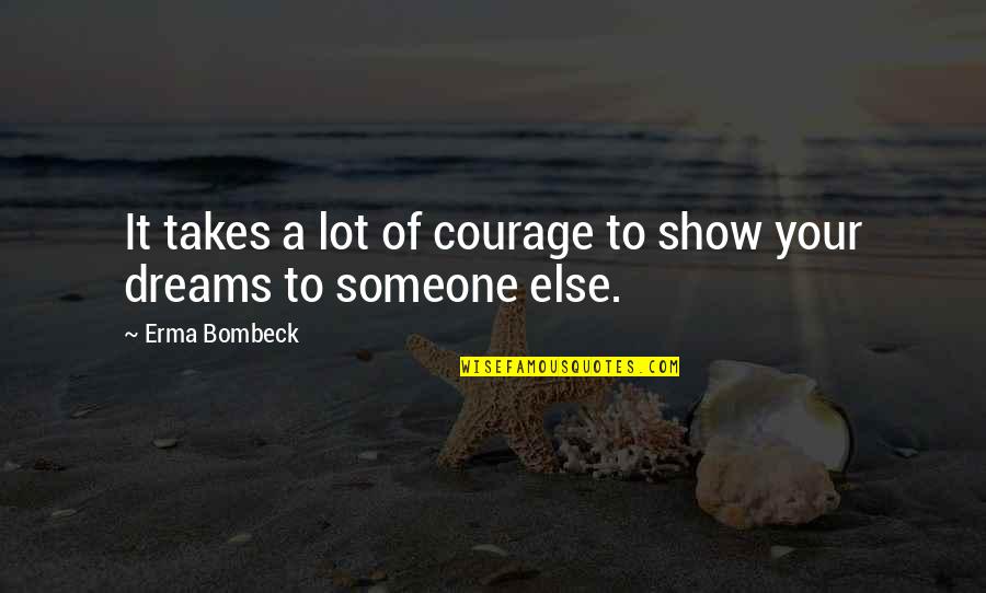 Non Disclosure Quotes By Erma Bombeck: It takes a lot of courage to show