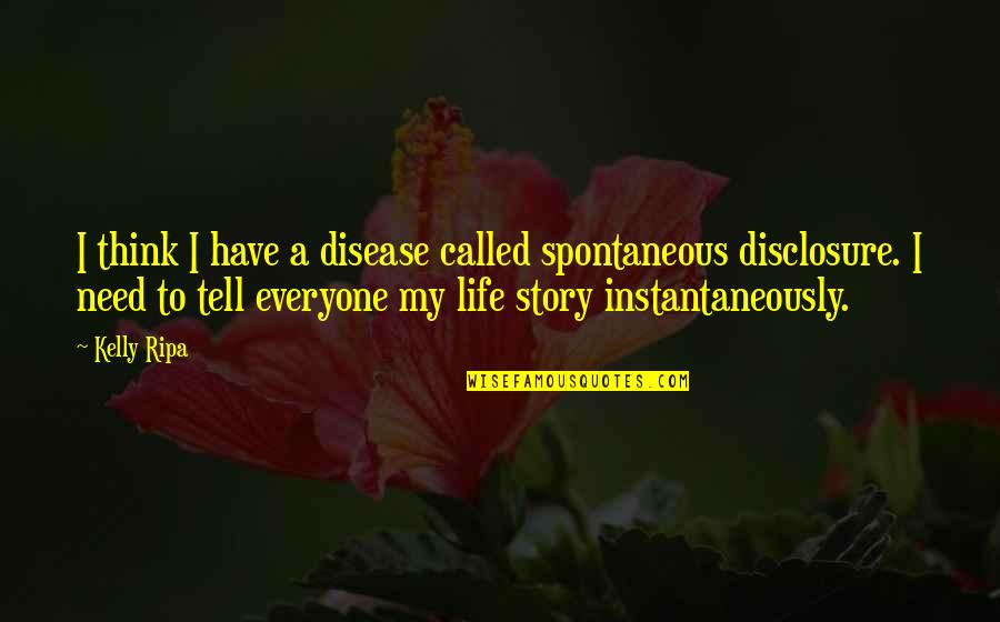 Non Disclosure Quotes By Kelly Ripa: I think I have a disease called spontaneous