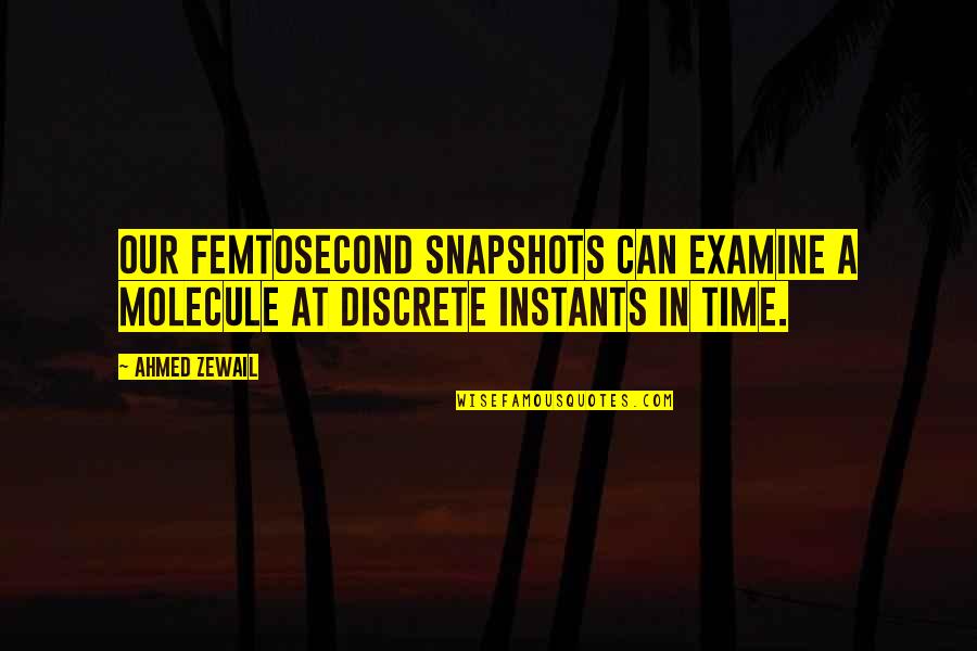 Non Discrete Quotes By Ahmed Zewail: Our femtosecond snapshots can examine a molecule at