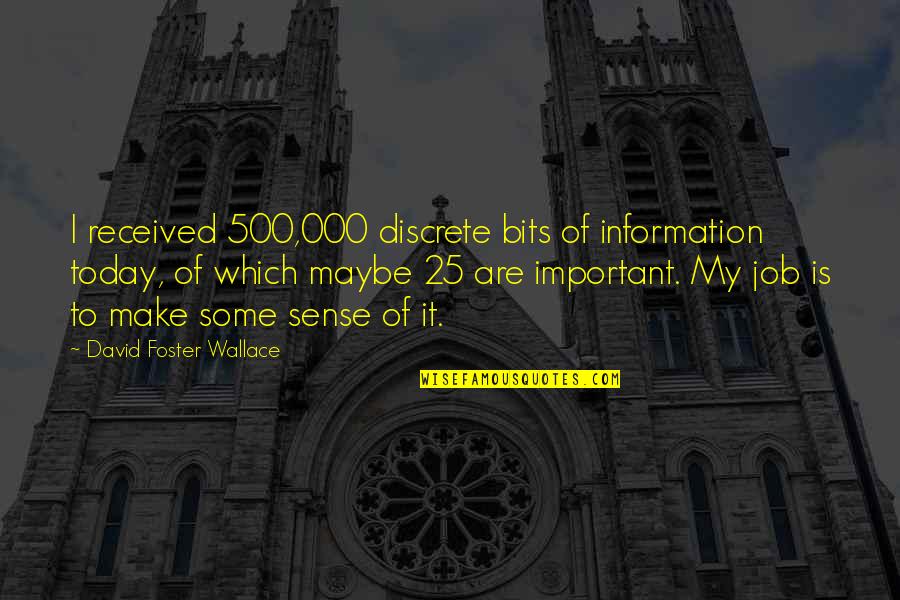 Non Discrete Quotes By David Foster Wallace: I received 500,000 discrete bits of information today,