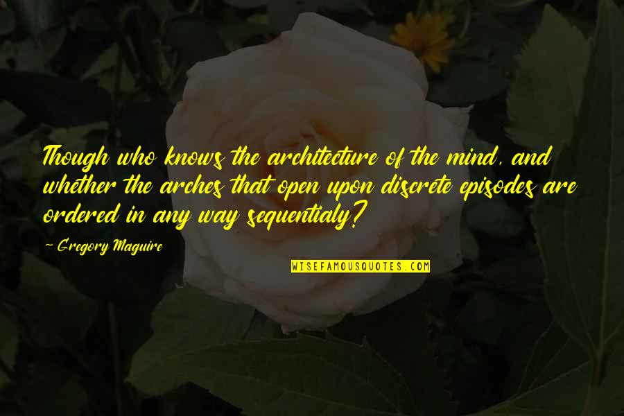 Non Discrete Quotes By Gregory Maguire: Though who knows the architecture of the mind,